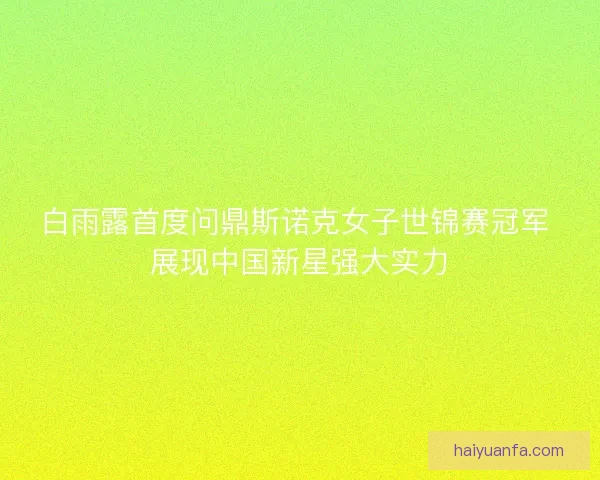 白雨露首度问鼎斯诺克女子世锦赛冠军 展现中国新星强大实力